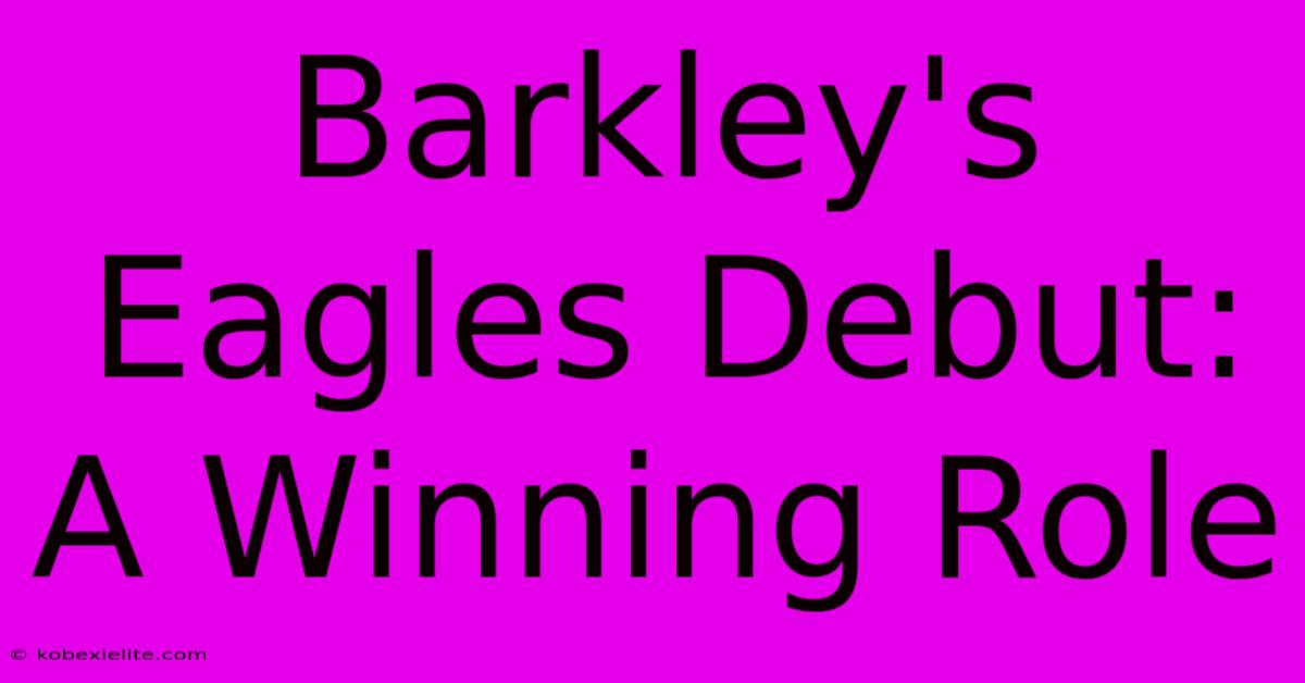 Barkley's Eagles Debut:  A Winning Role