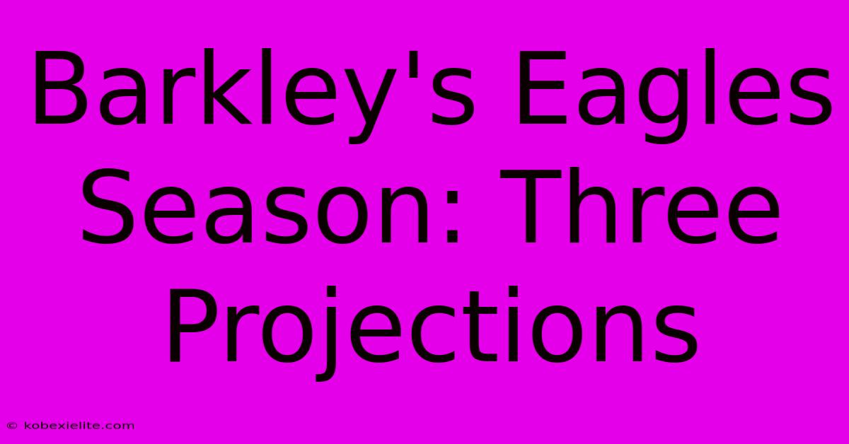 Barkley's Eagles Season: Three Projections