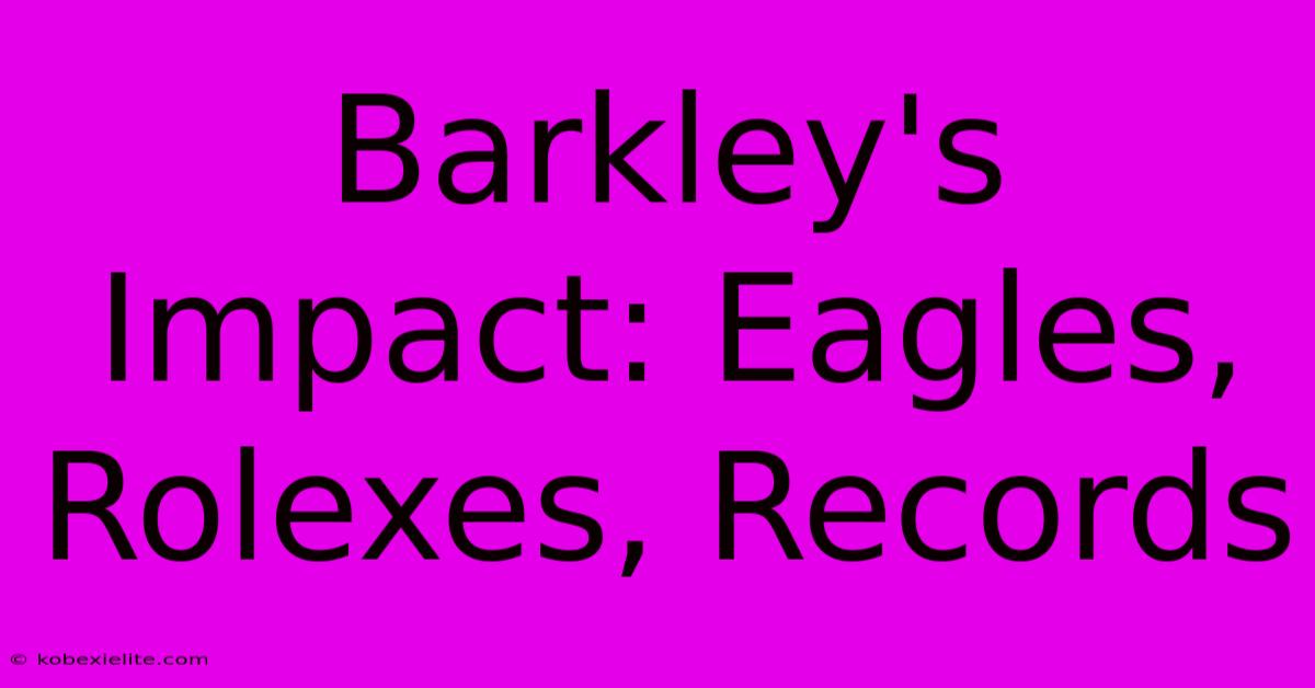 Barkley's Impact: Eagles, Rolexes, Records