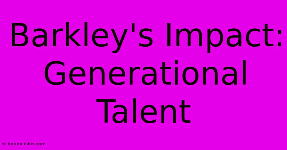 Barkley's Impact: Generational Talent