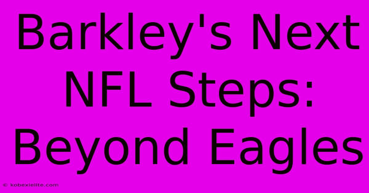 Barkley's Next NFL Steps: Beyond Eagles