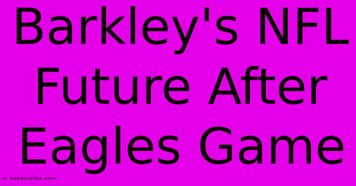 Barkley's NFL Future After Eagles Game