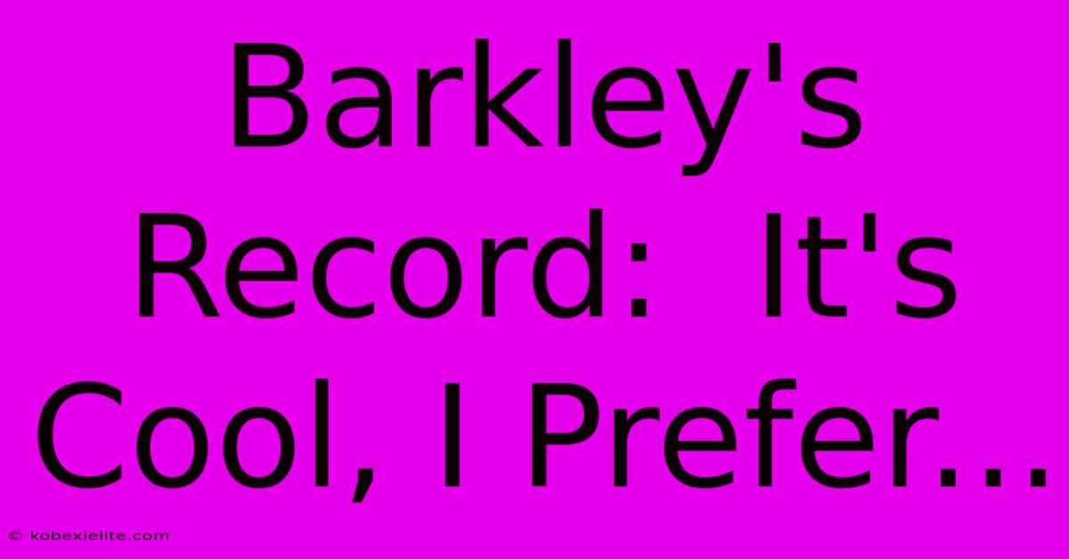 Barkley's Record:  It's Cool, I Prefer...