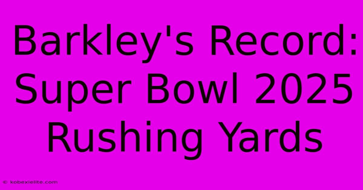 Barkley's Record: Super Bowl 2025 Rushing Yards