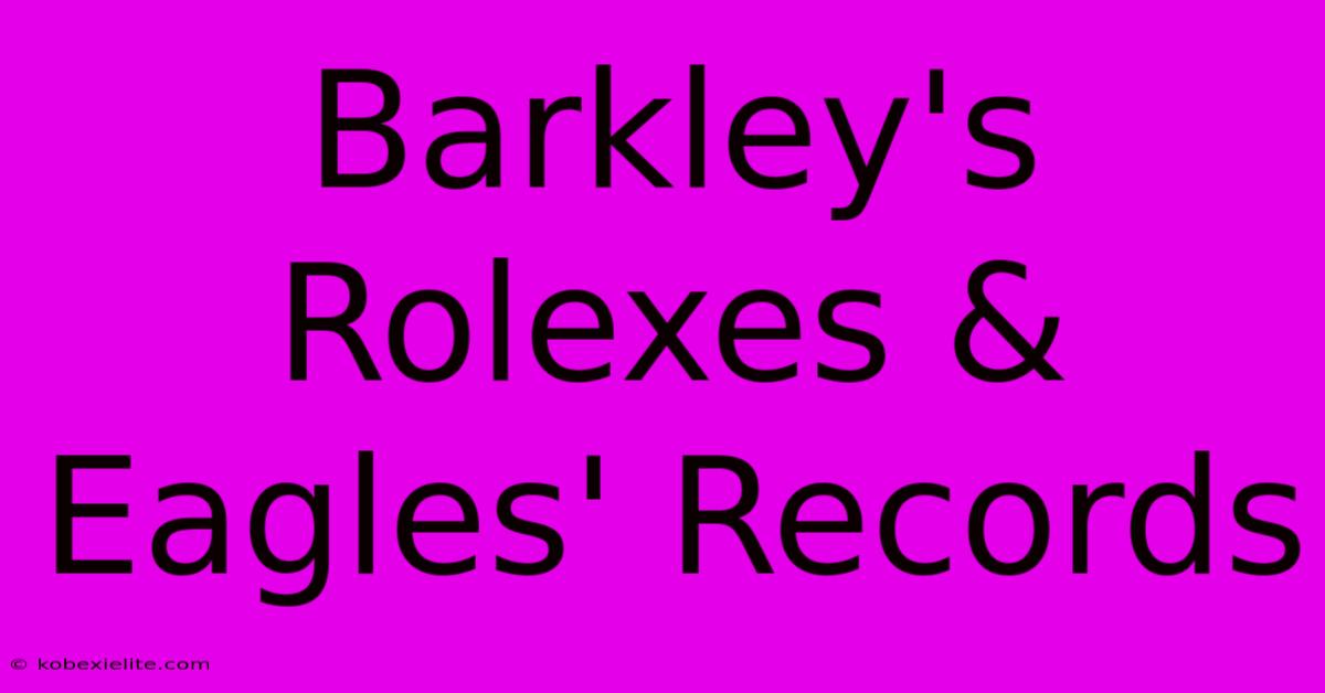 Barkley's Rolexes & Eagles' Records