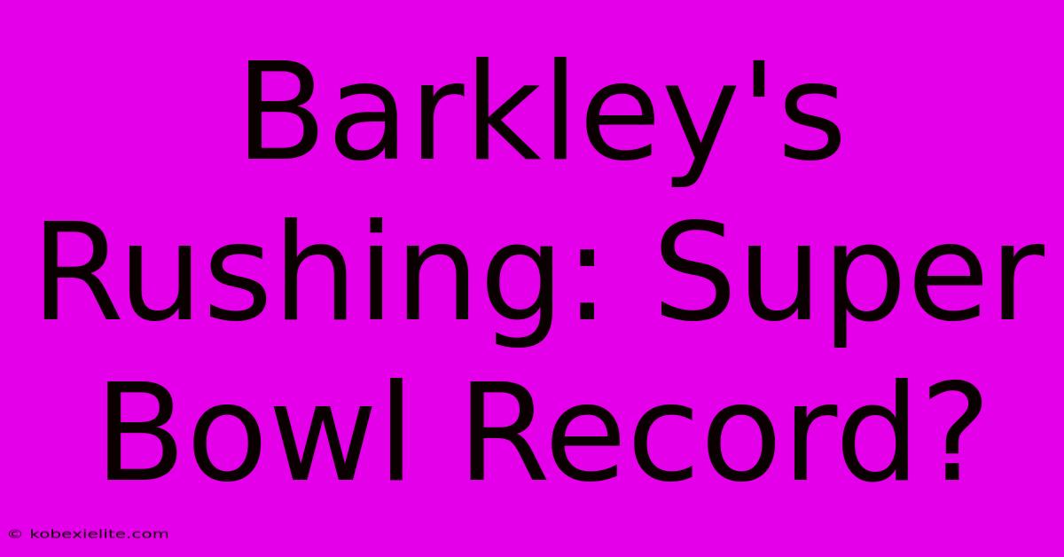 Barkley's Rushing: Super Bowl Record?