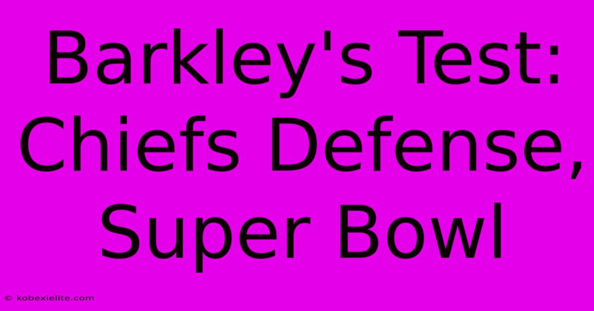 Barkley's Test: Chiefs Defense, Super Bowl