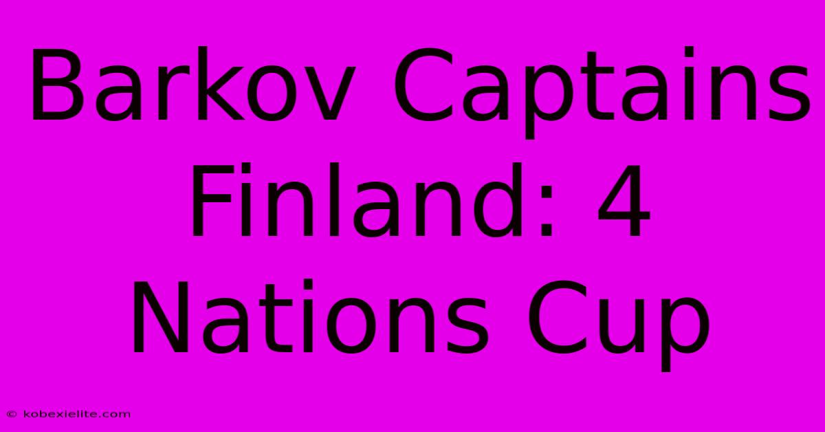 Barkov Captains Finland: 4 Nations Cup