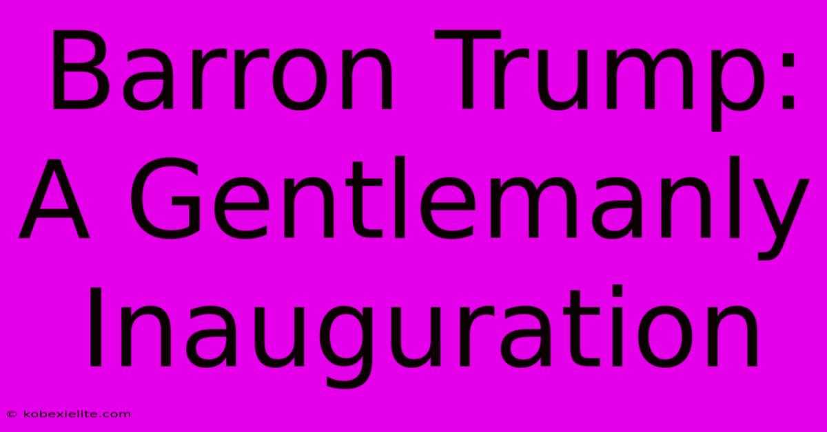 Barron Trump: A Gentlemanly Inauguration