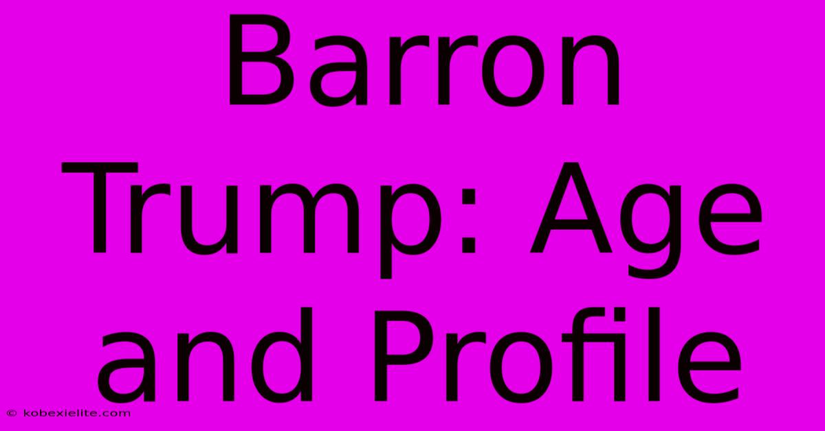 Barron Trump: Age And Profile