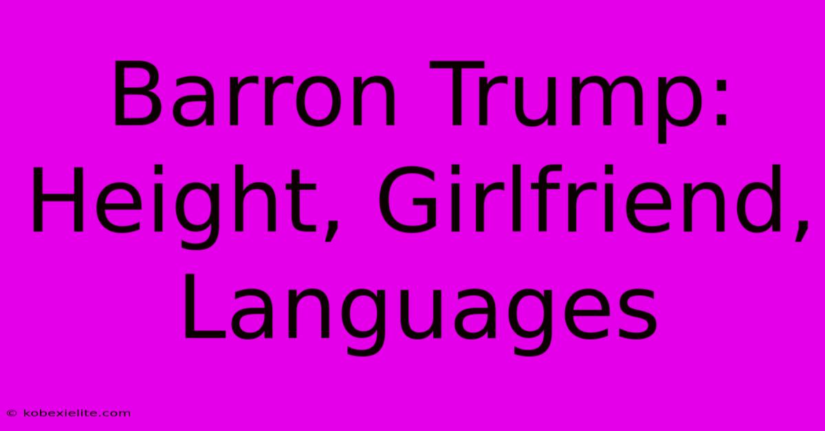 Barron Trump: Height, Girlfriend, Languages