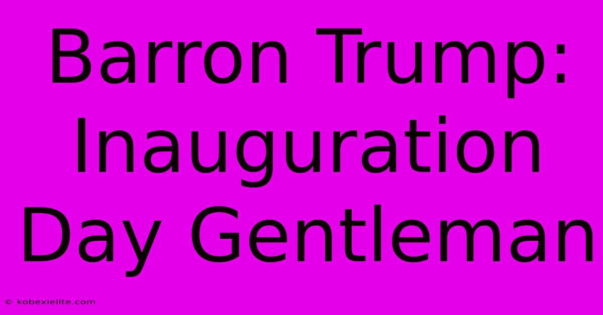 Barron Trump: Inauguration Day Gentleman