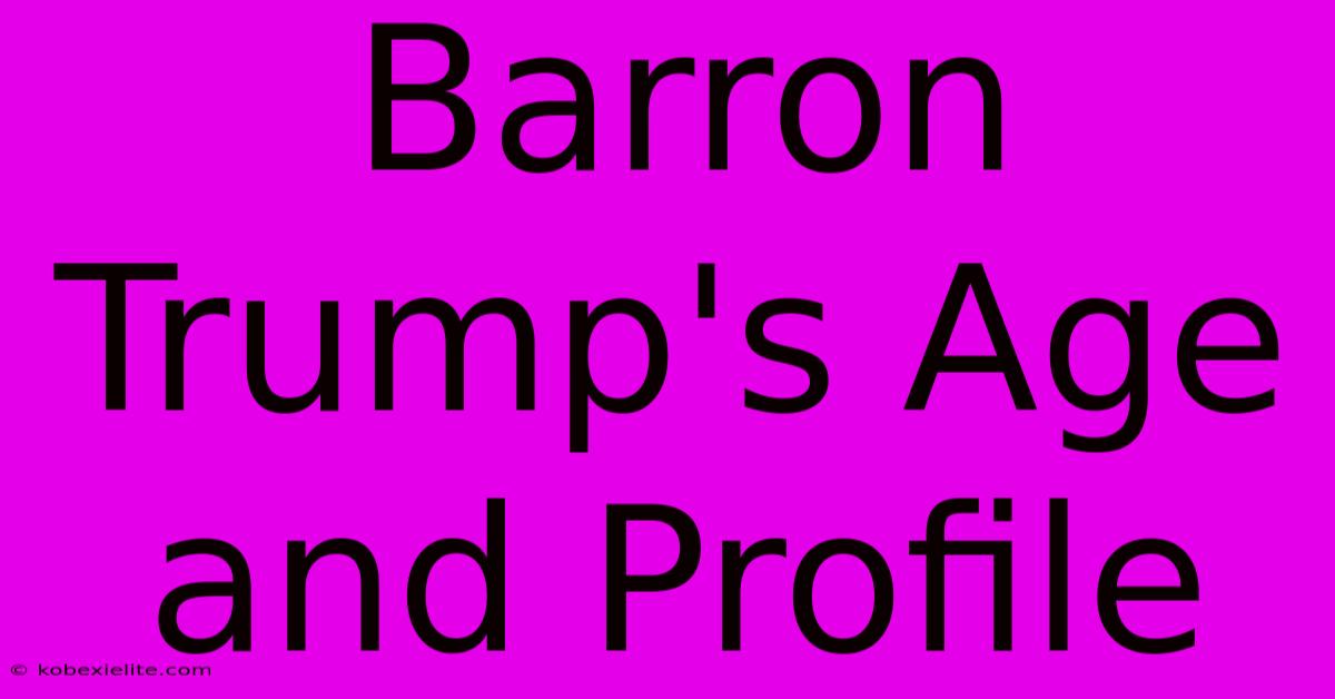 Barron Trump's Age And Profile