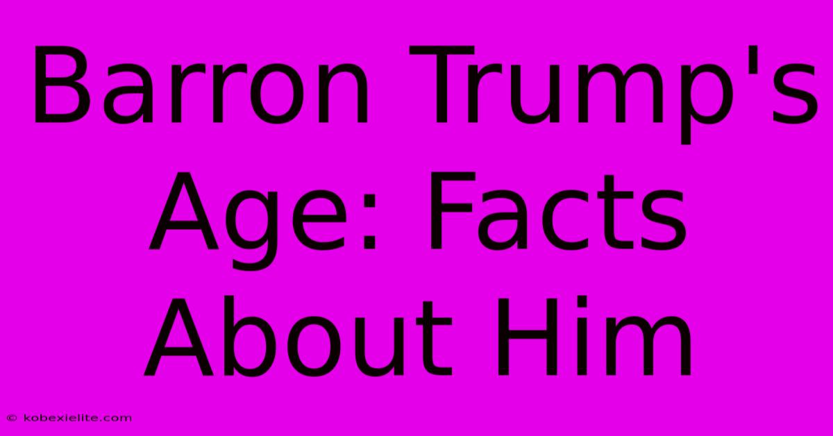 Barron Trump's Age: Facts About Him