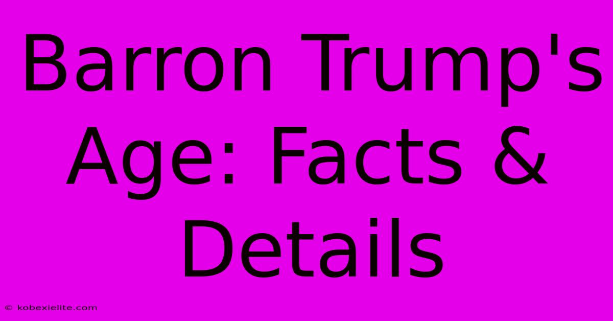 Barron Trump's Age: Facts & Details