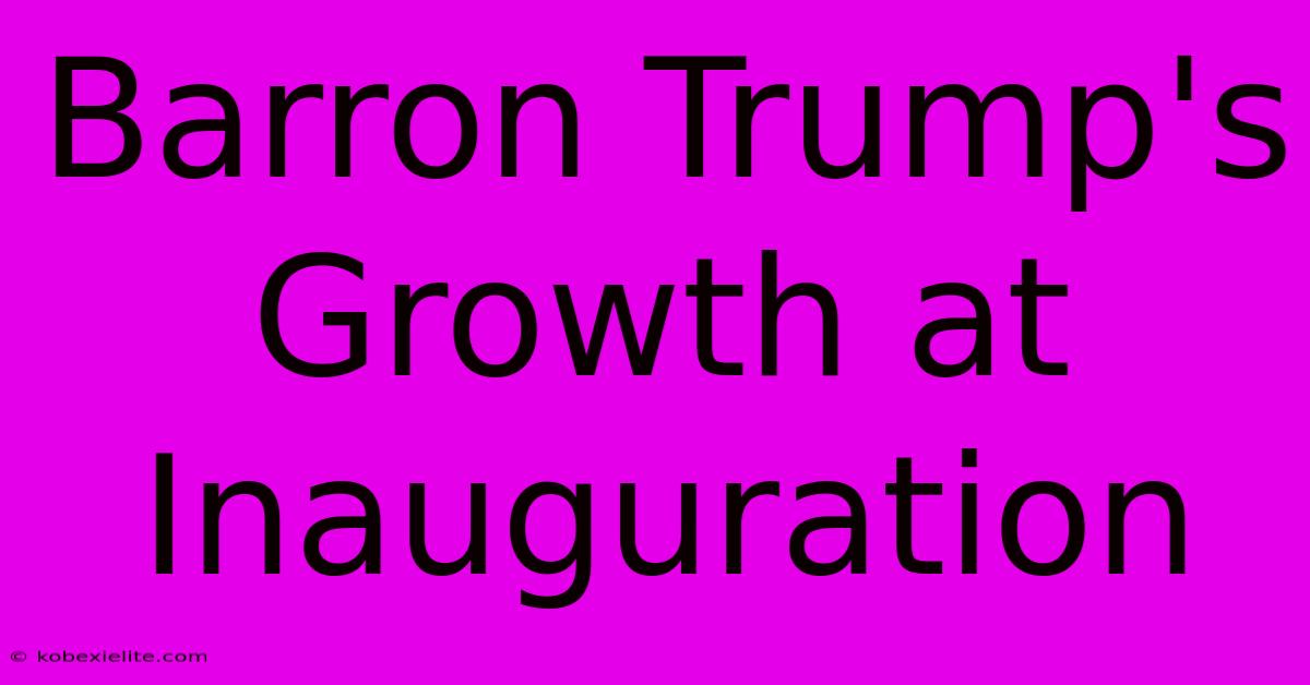 Barron Trump's Growth At Inauguration