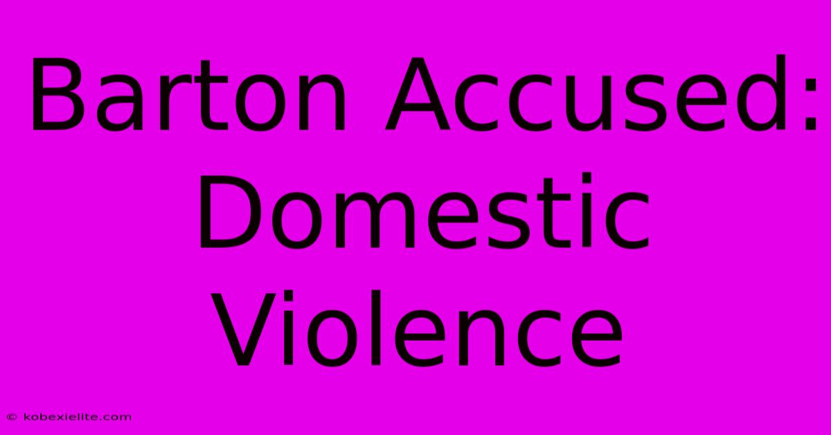 Barton Accused: Domestic Violence