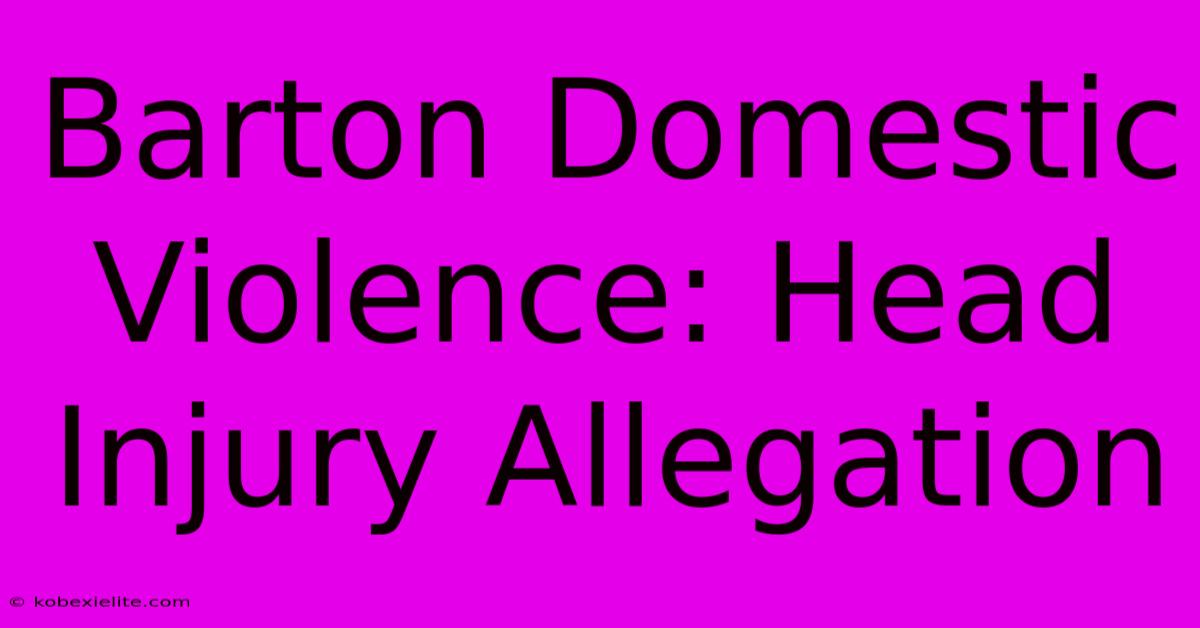 Barton Domestic Violence: Head Injury Allegation