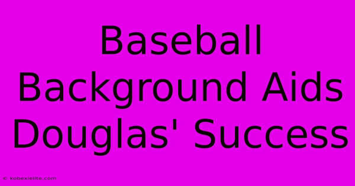 Baseball Background Aids Douglas' Success