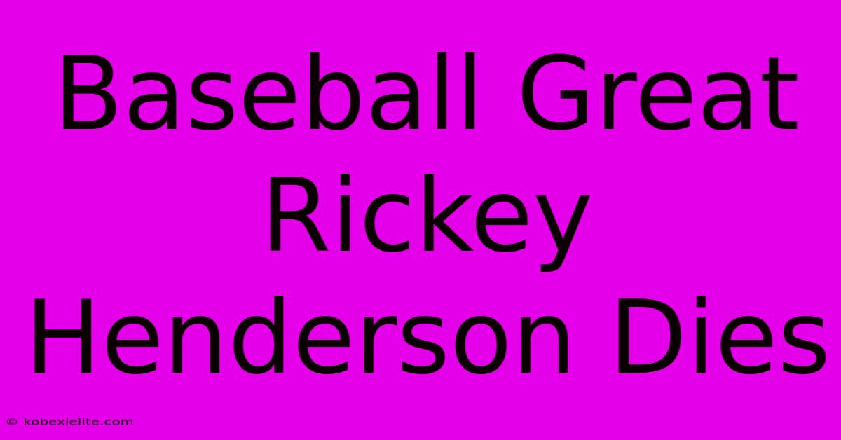 Baseball Great Rickey Henderson Dies