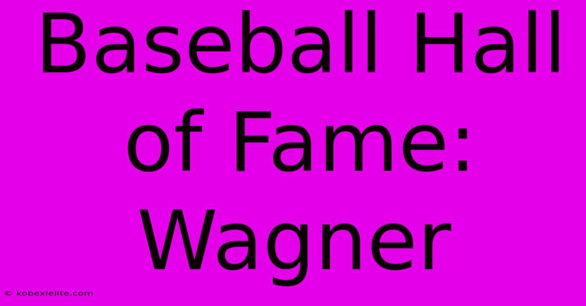 Baseball Hall Of Fame: Wagner