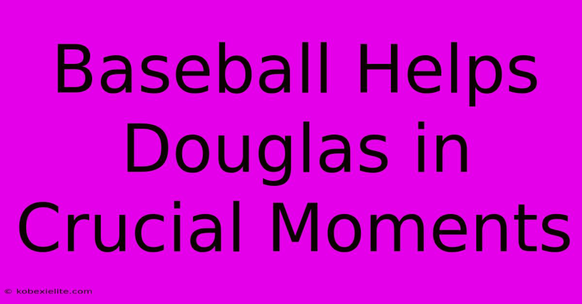 Baseball Helps Douglas In Crucial Moments