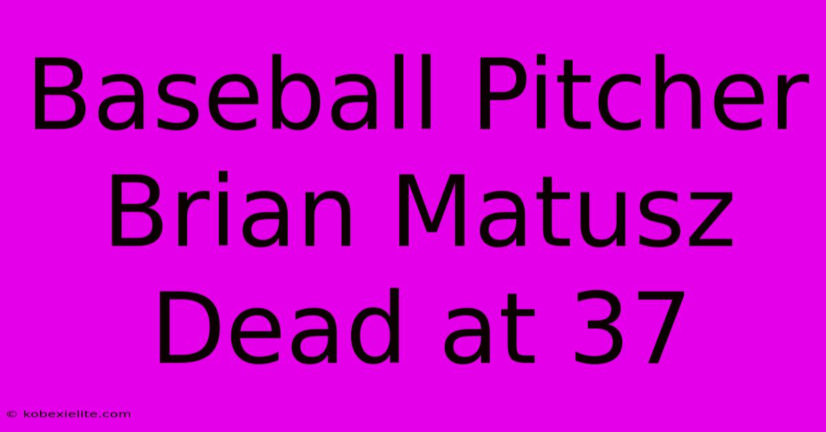 Baseball Pitcher Brian Matusz Dead At 37