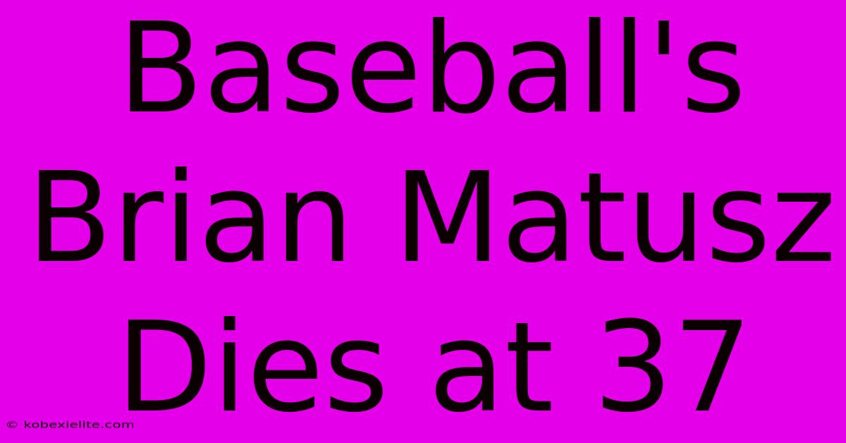 Baseball's Brian Matusz Dies At 37