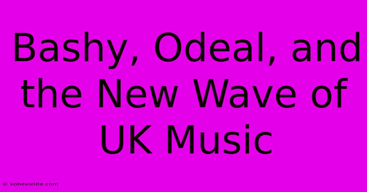 Bashy, Odeal, And The New Wave Of UK Music