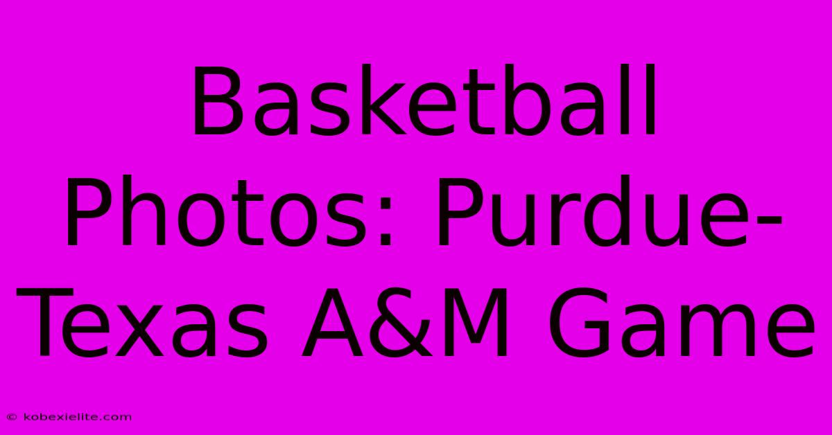 Basketball Photos: Purdue-Texas A&M Game Basketball Photos: Purdue-Texas A&M Game