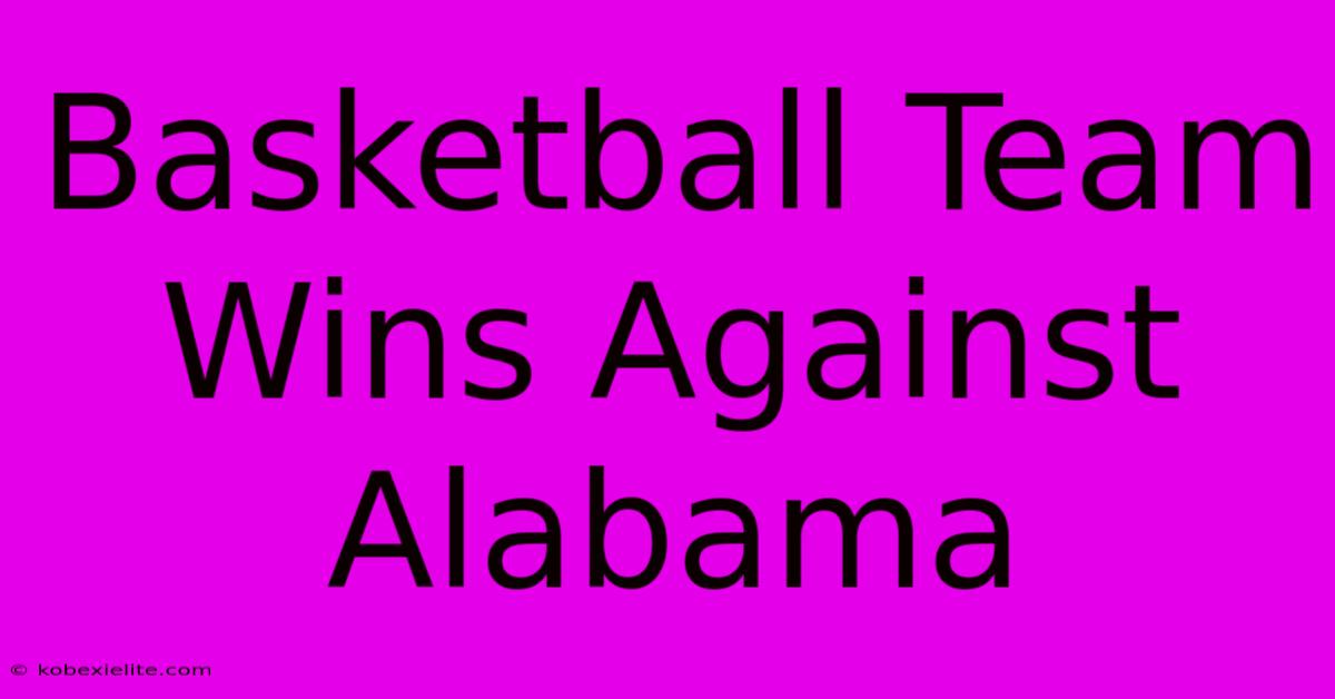 Basketball Team Wins Against Alabama