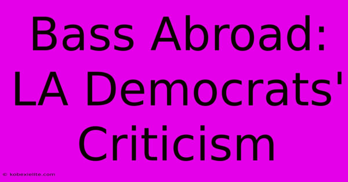 Bass Abroad: LA Democrats' Criticism