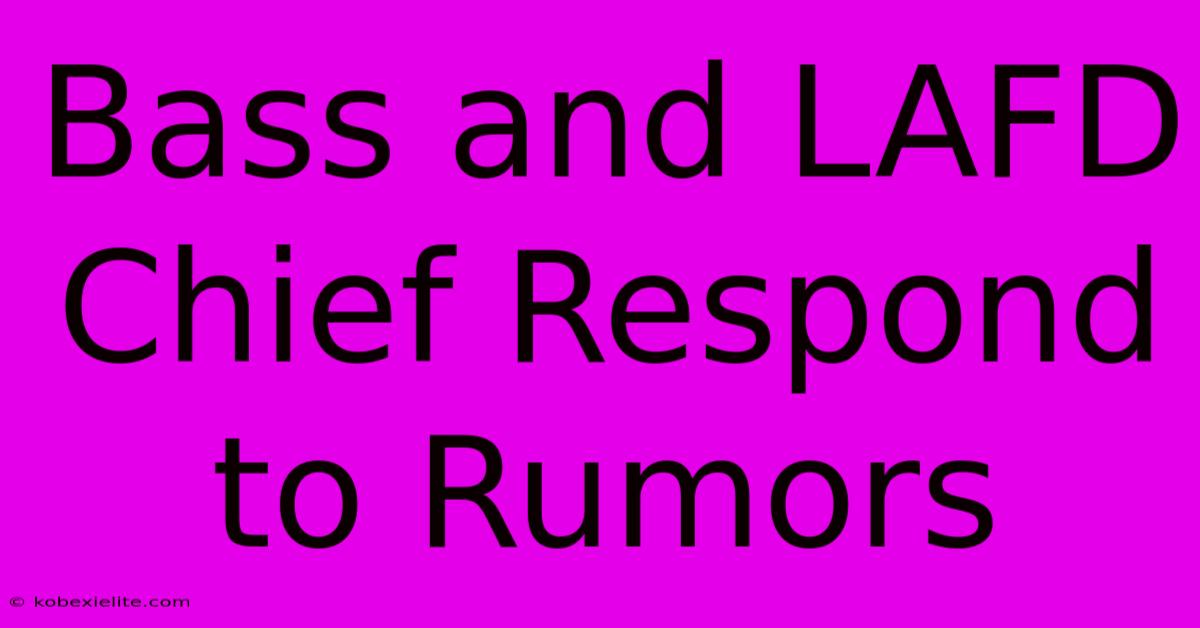 Bass And LAFD Chief Respond To Rumors