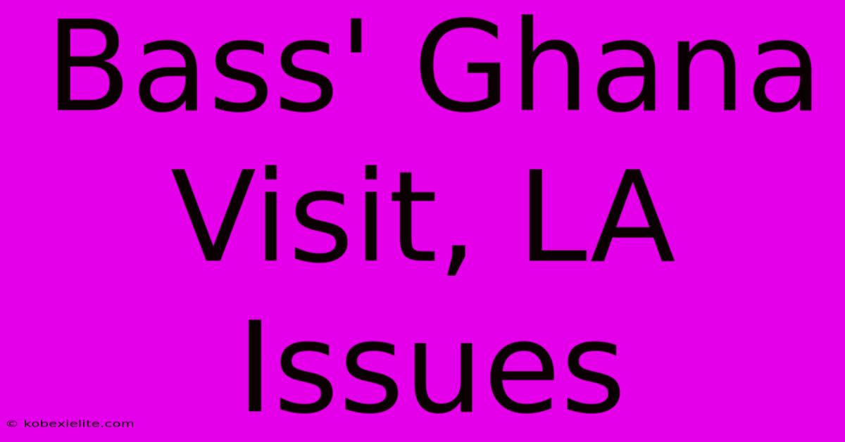 Bass' Ghana Visit, LA Issues