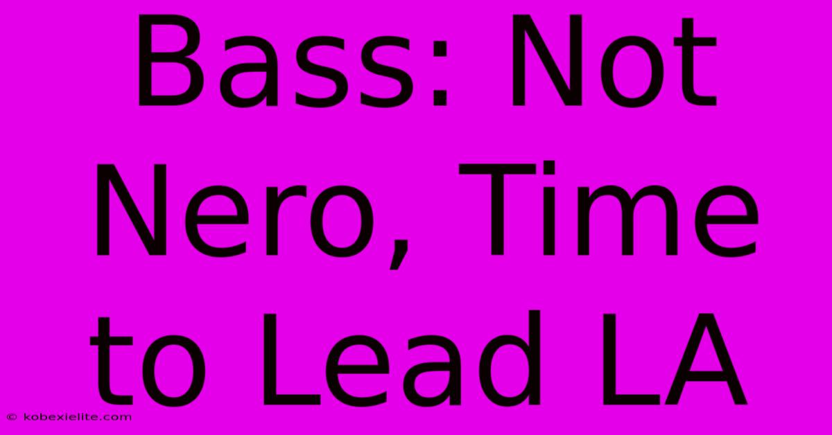 Bass: Not Nero, Time To Lead LA