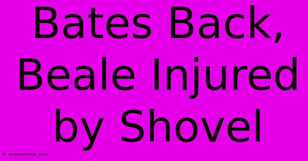 Bates Back, Beale Injured By Shovel