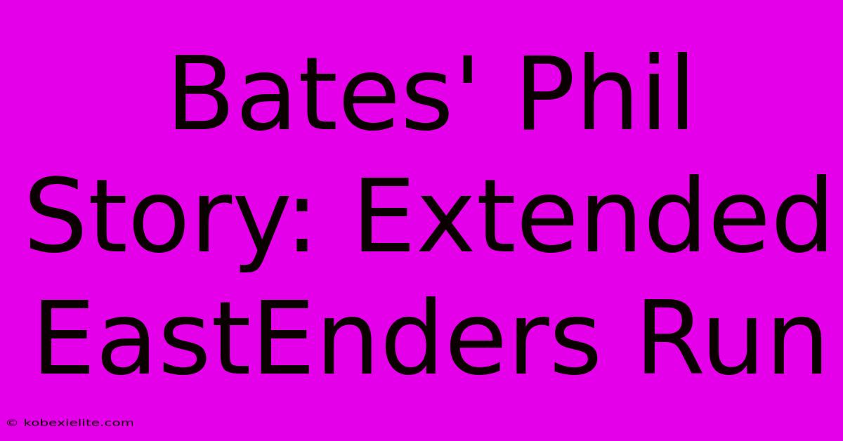 Bates' Phil Story: Extended EastEnders Run