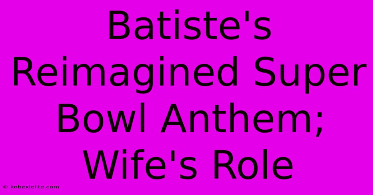 Batiste's Reimagined Super Bowl Anthem; Wife's Role