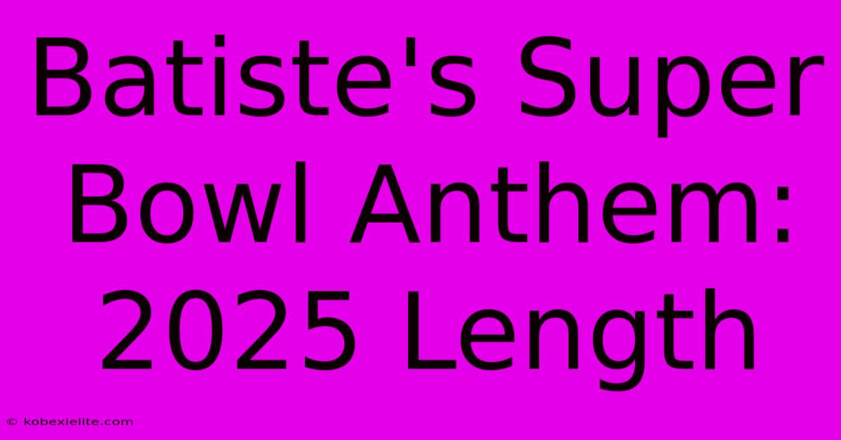 Batiste's Super Bowl Anthem: 2025 Length