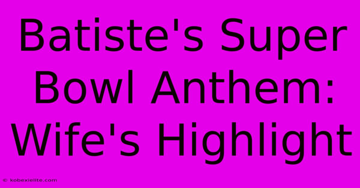 Batiste's Super Bowl Anthem: Wife's Highlight