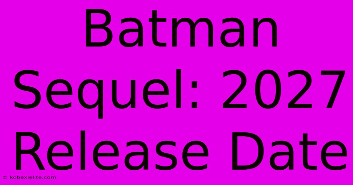 Batman Sequel: 2027 Release Date