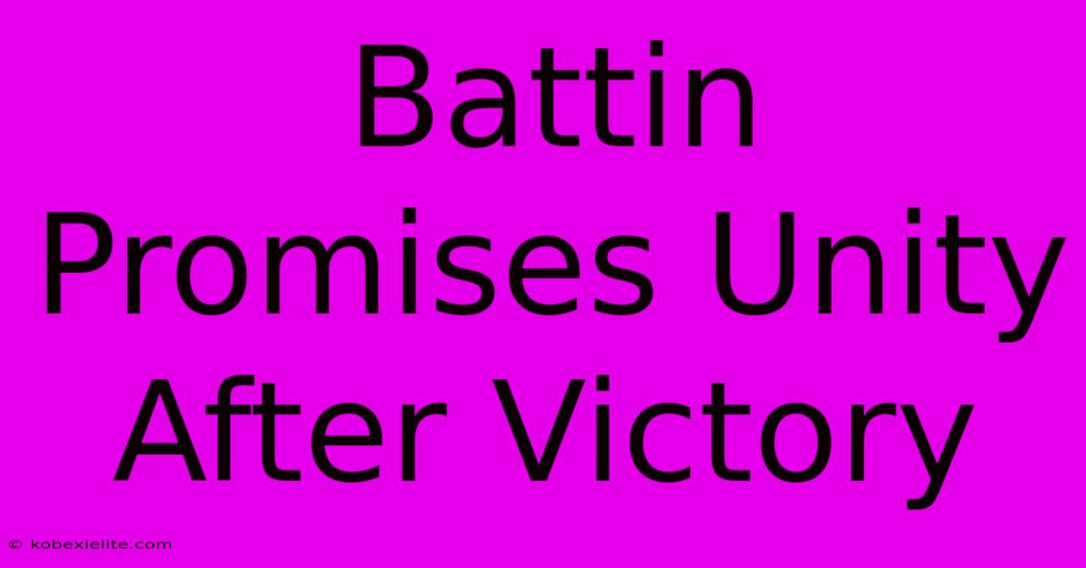 Battin Promises Unity After Victory