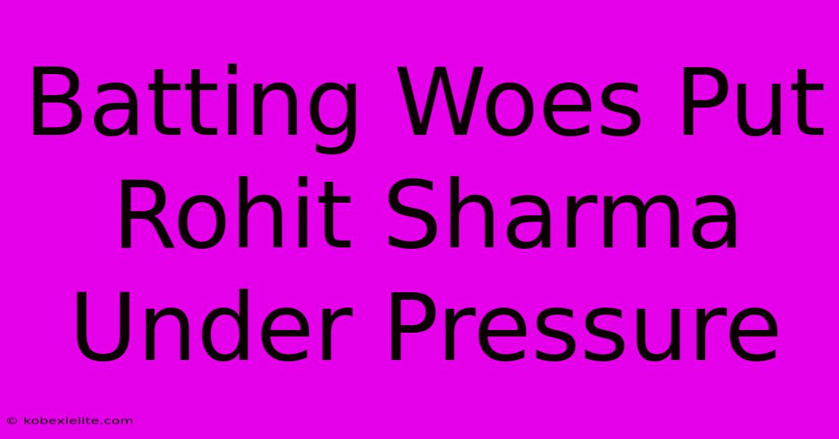 Batting Woes Put Rohit Sharma Under Pressure