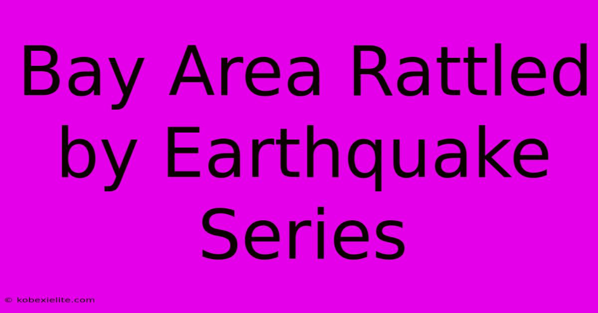 Bay Area Rattled By Earthquake Series