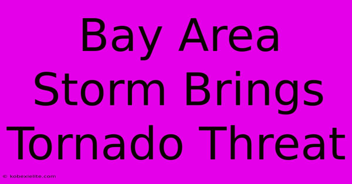Bay Area Storm Brings Tornado Threat Bay Area Storm Brings Tornado Threat