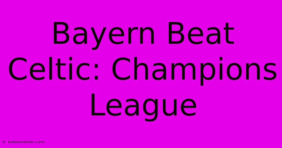 Bayern Beat Celtic: Champions League