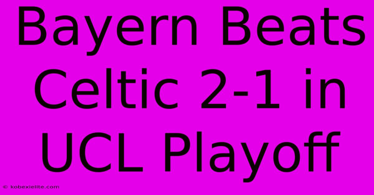 Bayern Beats Celtic 2-1 In UCL Playoff