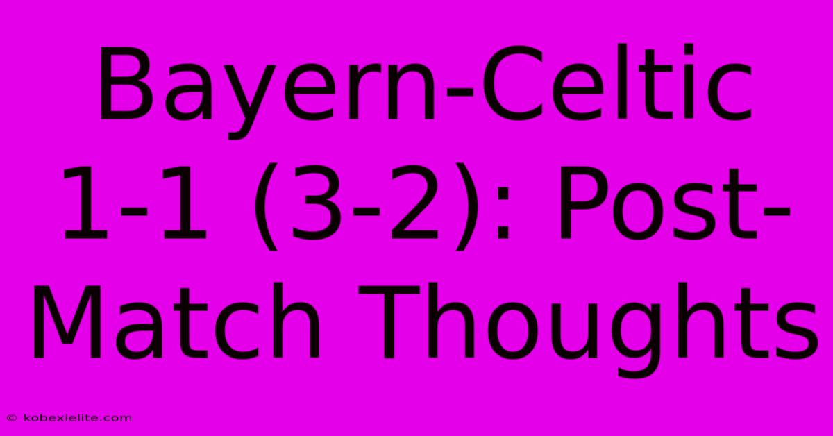 Bayern-Celtic 1-1 (3-2): Post-Match Thoughts