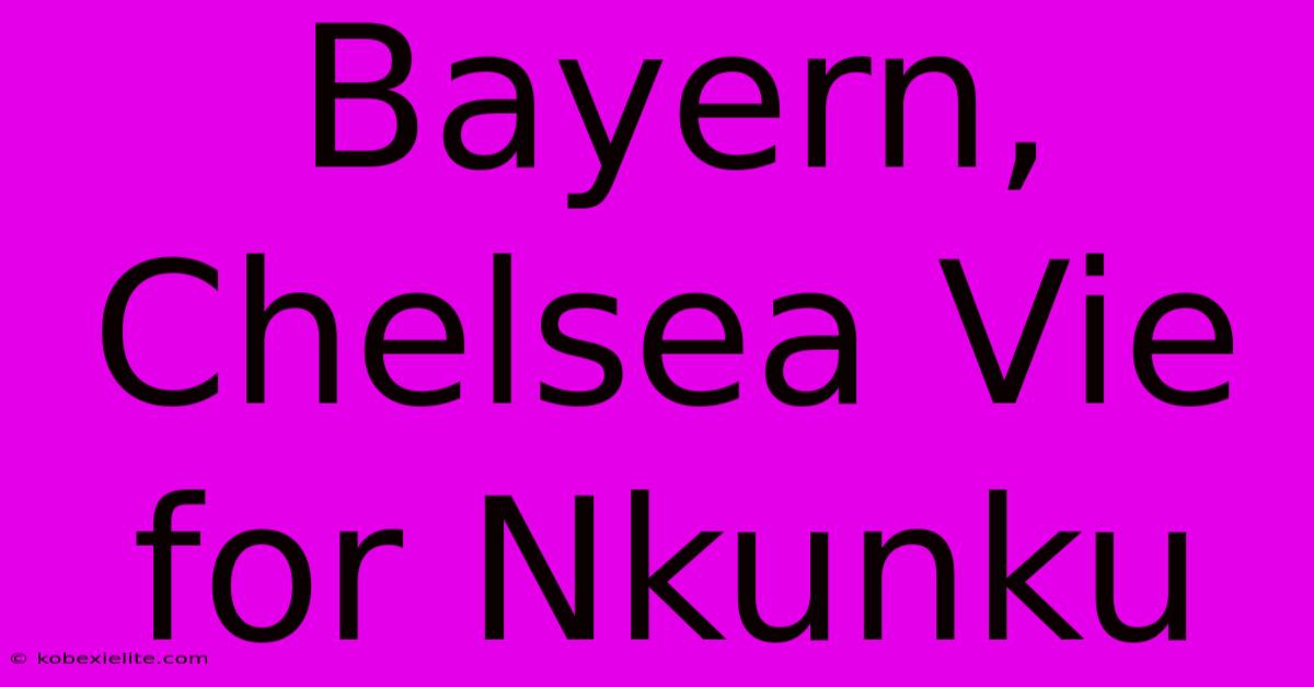 Bayern, Chelsea Vie For Nkunku