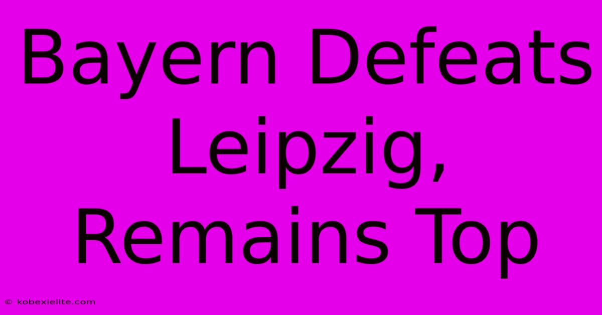 Bayern Defeats Leipzig, Remains Top